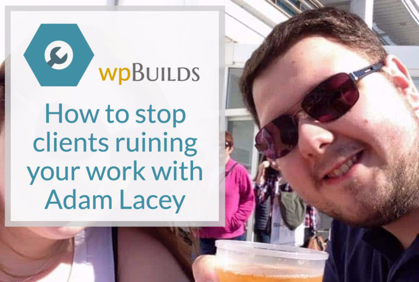 How to stop clients ruining your work with Adam Lacey